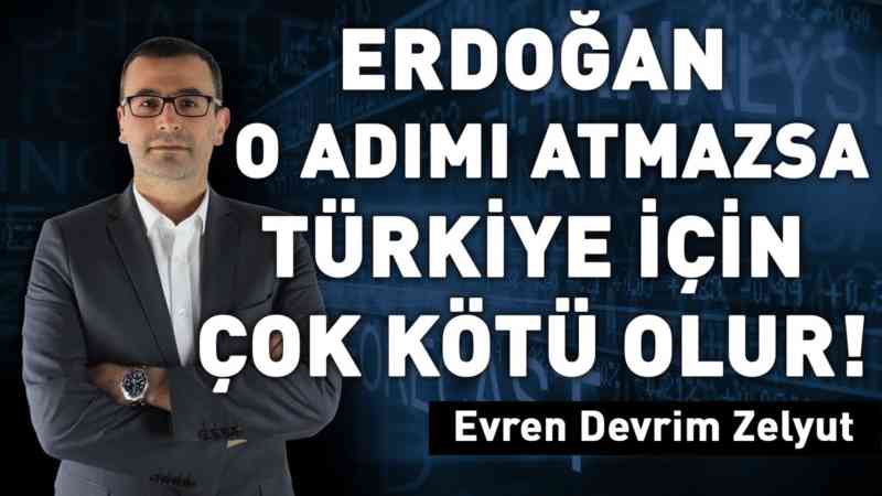 Erdoğan o adımı atmazsa, Türkiye için çok kötü olur!