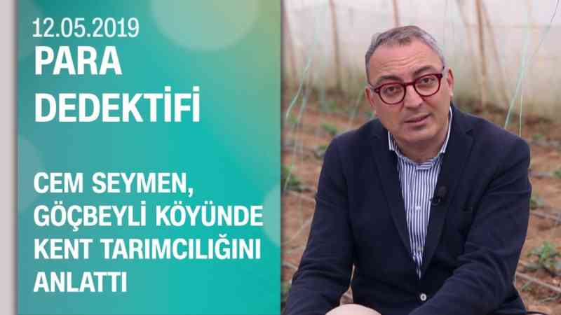 Cem Seymen, Göçbeyli köyünde kent tarımcılığını anlattı – Para Dedektifi 12.05.2019 Pazar