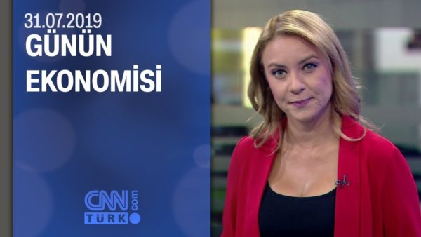 Günün Ekonomisi 31.07.2019 Çarşamba