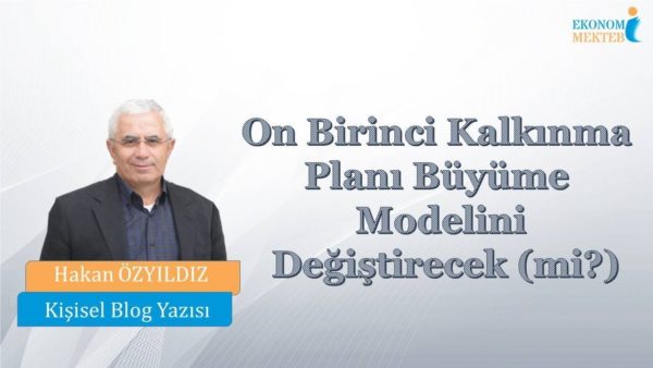 Hakan Özyıldız - On Birinci Kalkınma Planı Büyüme Modelini Değiştirecek (mi?) [Ekonomi Mektebi]