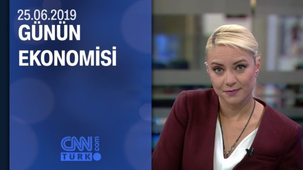 Günün Ekonomisi 25.06.2019 Salı
