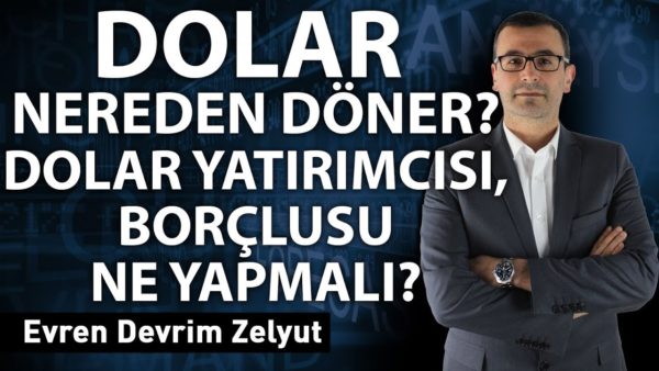 Dolar nereden döner? Dolar yatırımcısı, borçlusu ne yapmalı?