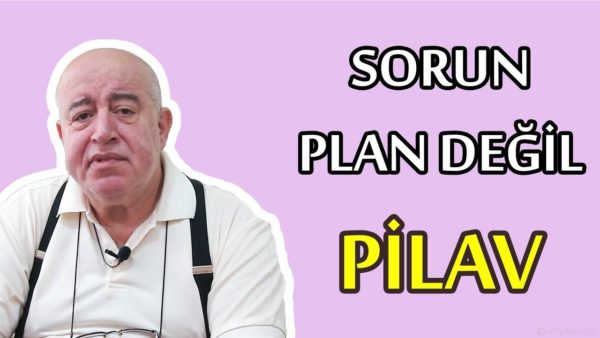 SORUN PLAN DEĞİL PİLAV