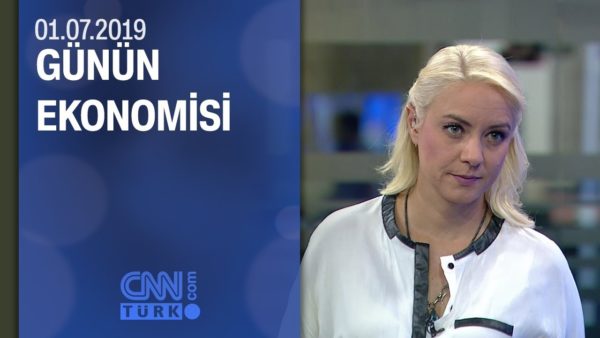 Günün Ekonomisi 01.07.2019 Pazartesi
