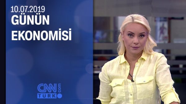 Günün Ekonomisi 10.07.2019 Çarşamba