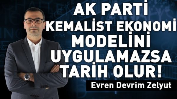 Ak Parti 'Kemalist Ekonomi Modeli'ni uygulamazsa tarih olur!