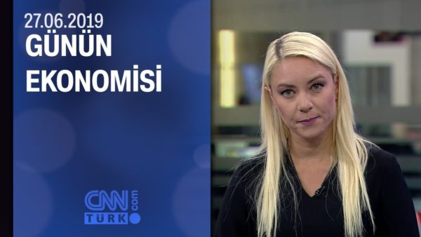 Günün Ekonomisi 27.06.2019 Perşembe