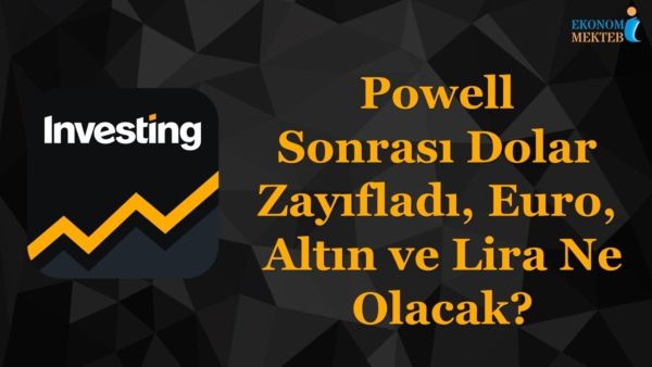 Ekonomi Piyasa Analizi - Powell Sonrası Dolar Zayıfladı, Euro, Altın ve Lira Ne Olacak?