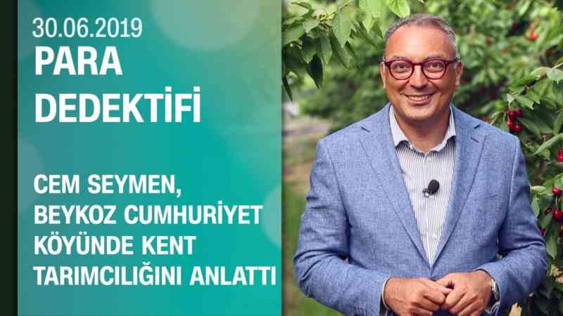 Cem Seymen, Beykoz Cumhuriyet köyünde kent tarımcılığını anlattı - Para Dedektifi 30.06.2019