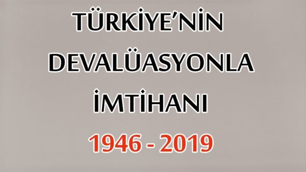 TÜRKİYE'NİN DEVALÜASYONLA İMTİHANI 1946-2019