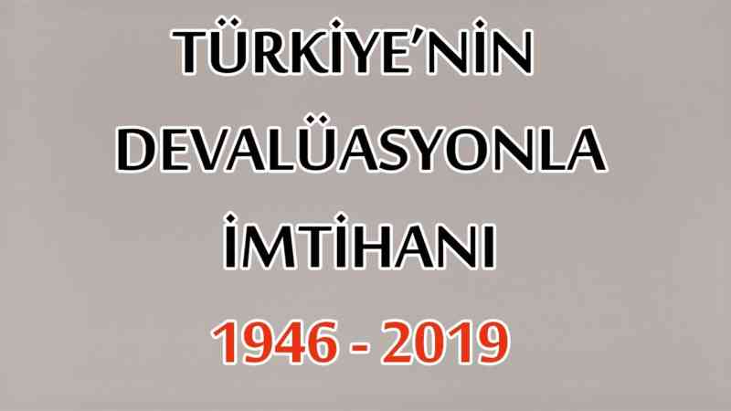 TÜRKİYE'NİN DEVALÜASYONLA İMTİHANI 1946-2019