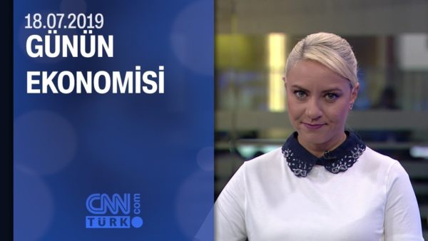Günün Ekonomisi 18.07.2019 Perşembe