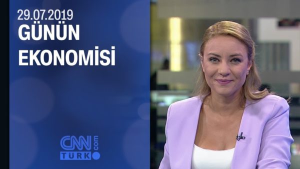 Günün Ekonomisi 29.07.2019 Pazartesi