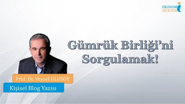 Veysel Ulusoy - Gümrük Birliği’ni Sorgulamak! [Ekonomi Mektebi]