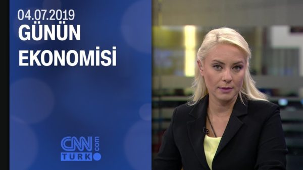Günün Ekonomisi 04.07.2019 Perşembe