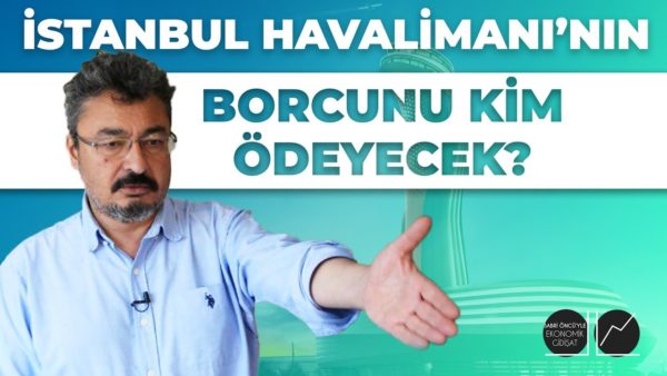 İSTANBUL HAVALİMANI'NIN BORCUNU KİM ÖDEYECEK? | Ekonomik Gidişat