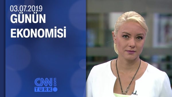 Günün Ekonomisi 03.07.2019 Çarşamba