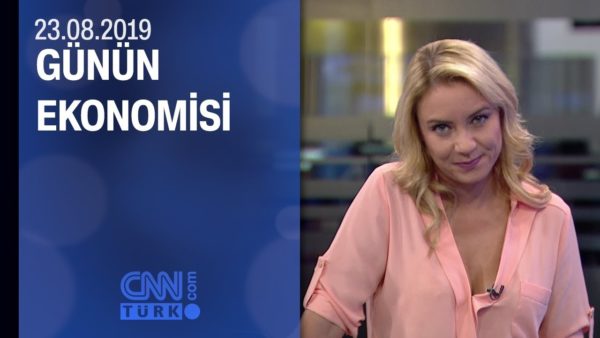 Günün Ekonomisi 23.08.2019 Cuma