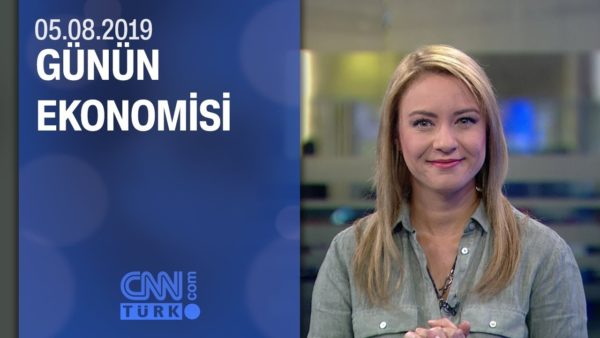 Günün Ekonomisi 05.08.2019 Pazartesi