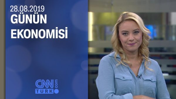 Günün Ekonomisi 28.08.2019 Çarşamba