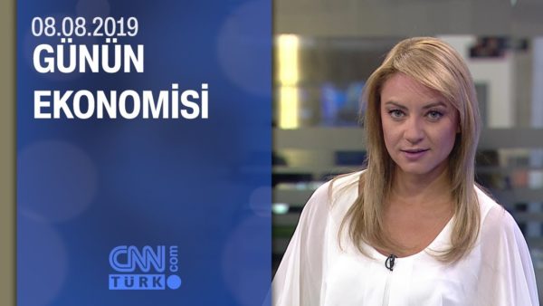Günün Ekonomisi 08.08.2019 Perşembe