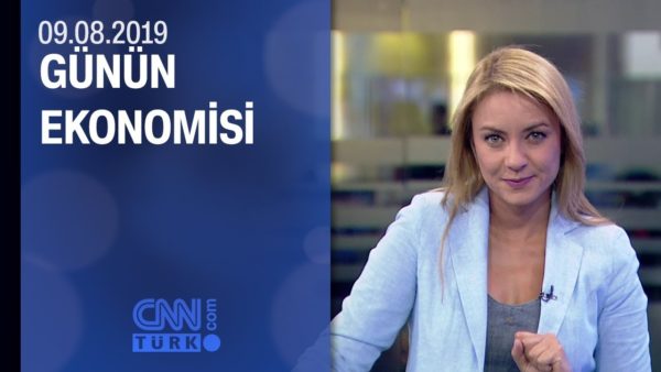 Günün Ekonomisi 09.08.2019 Cuma