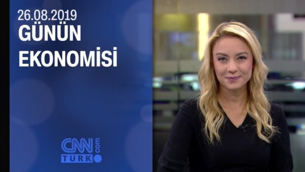 Günün Ekonomisi 26.08.2019 Pazartesi