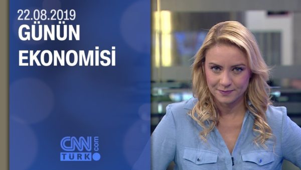 Günün Ekonomisi 22.08.2019 Perşembe