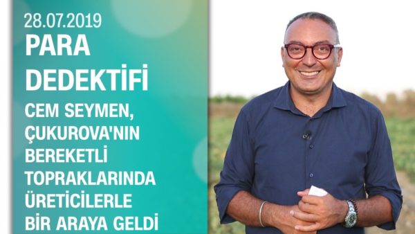 Cem Seymen, Çukurova'da üreticilerle bir araya geldi - Para Dedektifi 28.07.2019 Pazar