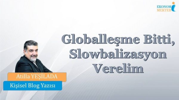Atilla Yeşilada - Globalleşme Bitti, Slowbalizasyon Verelim [Ekonomi Mektebi]