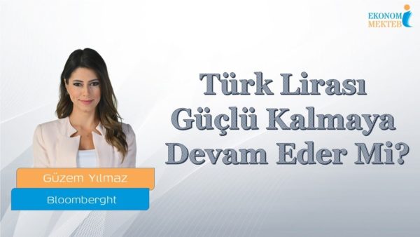 Güzem Yılmaz - Türk Lirası Güçlü Kalmaya Devam Eder Mi? [Ekonomi Mektebi]