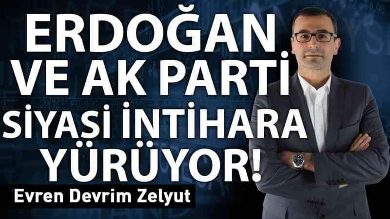 Erdoğan ve Ak Parti siyasi intihara yürüyor!