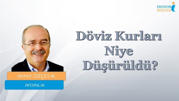 İsmet Özçelik - Döviz Kurları Niye Düşürüldü? [Ekonomi Mektebi]