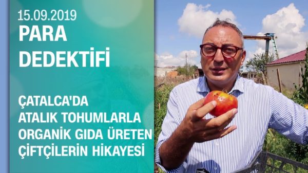 Atalık tohumlarla organik gıda üreten çiftçilerin hikayesi - Para Dedektifi 15.09.2019
