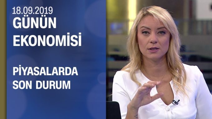 Piyasalarda son durum - Günün Ekonomisi 18.09.2019 Çarşamba