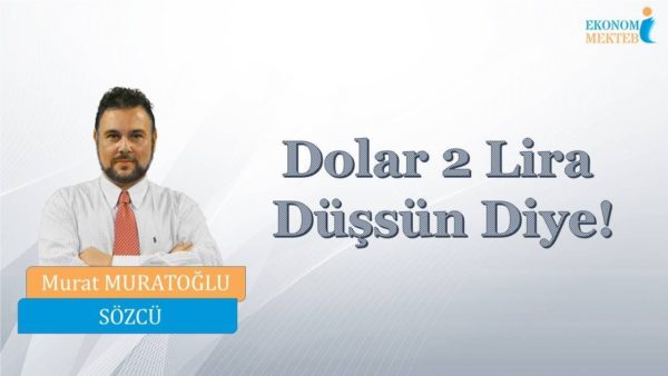 Murat Muratoğlu - Dolar 2 Lira Düşsün Diye! [Ekonomi Mektebi]