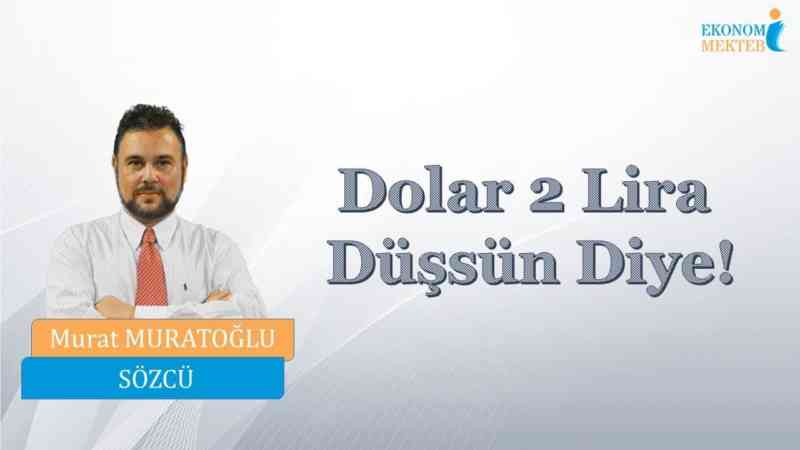 Murat Muratoğlu – Dolar 2 Lira Düşsün Diye! [Ekonomi Mektebi]