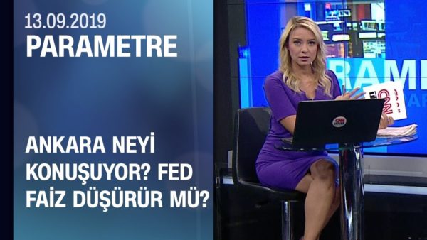 Ankara neyi konuşuyor? Fed faiz düşürür mü? - Parametre 13.09.2019 Cuma