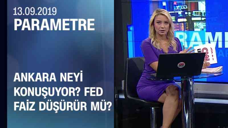 Ankara neyi konuşuyor? Fed faiz düşürür mü? – Parametre 13.09.2019 Cuma