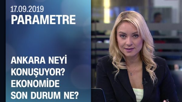 Ankara neyi konuşuyor? Ekonomide son durum ne? - Parametre 17.09.2019 Salı