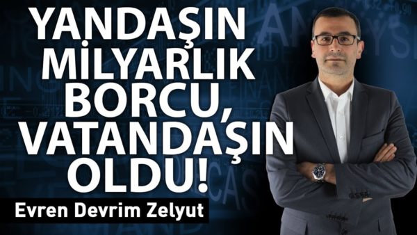 Yandaşın milyarlık borcu, vatandaşın oldu!