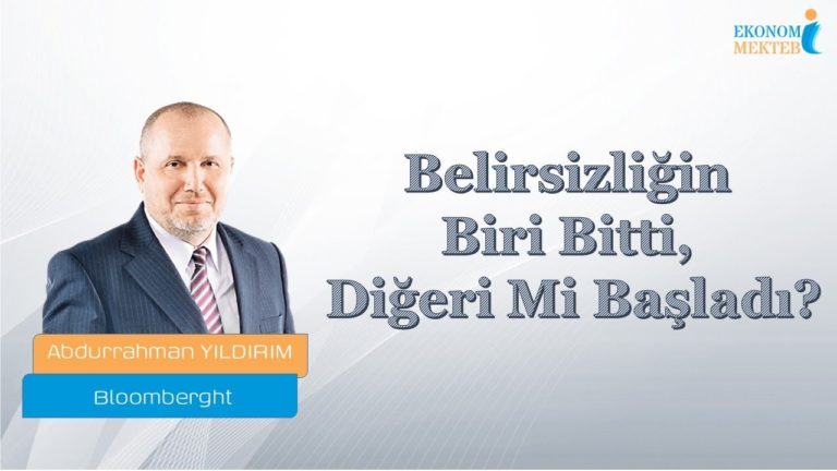 Abdurrahman Yıldırım - Belirsizliğin Biri Bitti, Diğeri Mi Başladı? [Ekonomi Mektebi]