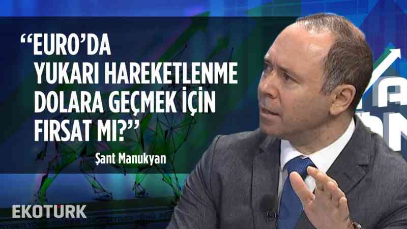 Şant Manukyan’ın Euro varlıkları beklentileri nedir? | 23 Ekim 2019