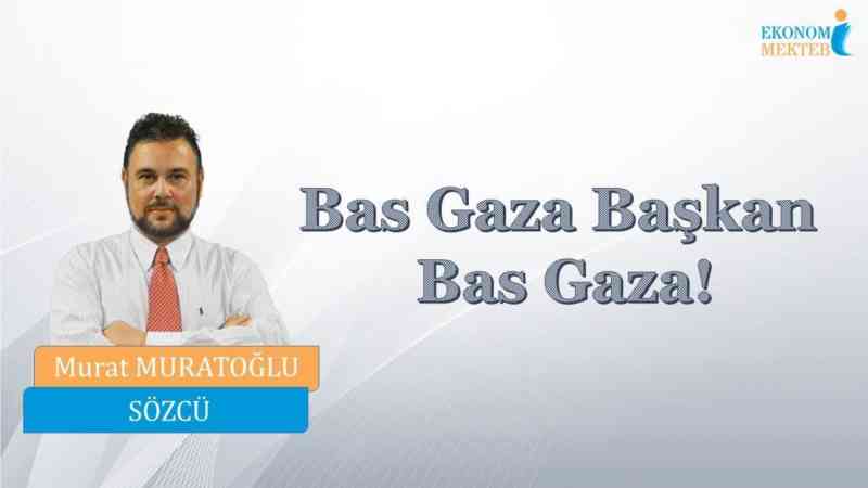 Murat Muratoğlu – Bas Gaza Başkan Bas Gaza!  [Ekonomi Mektebi]