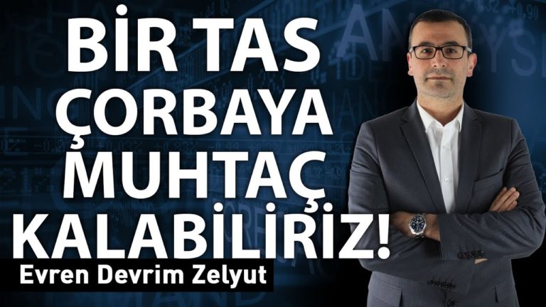 Bir tas çorbaya muhtaç kalabiliriz!