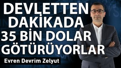 Devletten dakikada 35 bin dolar götürüyorlar!