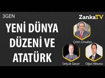 Yeni Dünya Düzeni ve Atatürk | Selçuk Geçer | Çetin Ünsalan | Oğul Aktuna | 3GEN