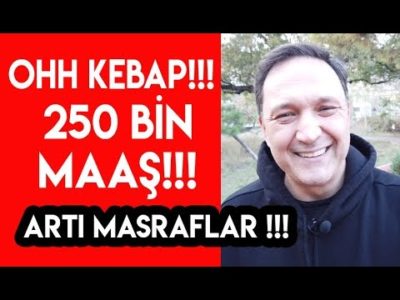 OHH KEBAP !!! 250 BİN MAAŞ ARTI MASRAFLAR !!!