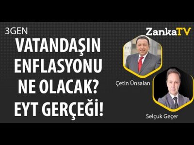 Vatandaşın Enflasyonu Ne Olacak? EYT Gerçeği... | Selçuk Geçer | Çetin Ünsalan | 3GEN