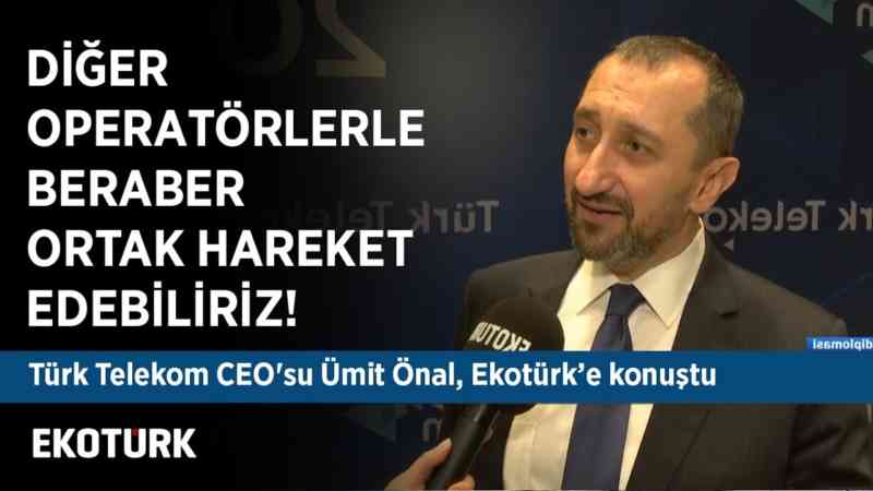 Türk Telekom CEO'su Ümit Önal, Ekotürk'e konuştu!